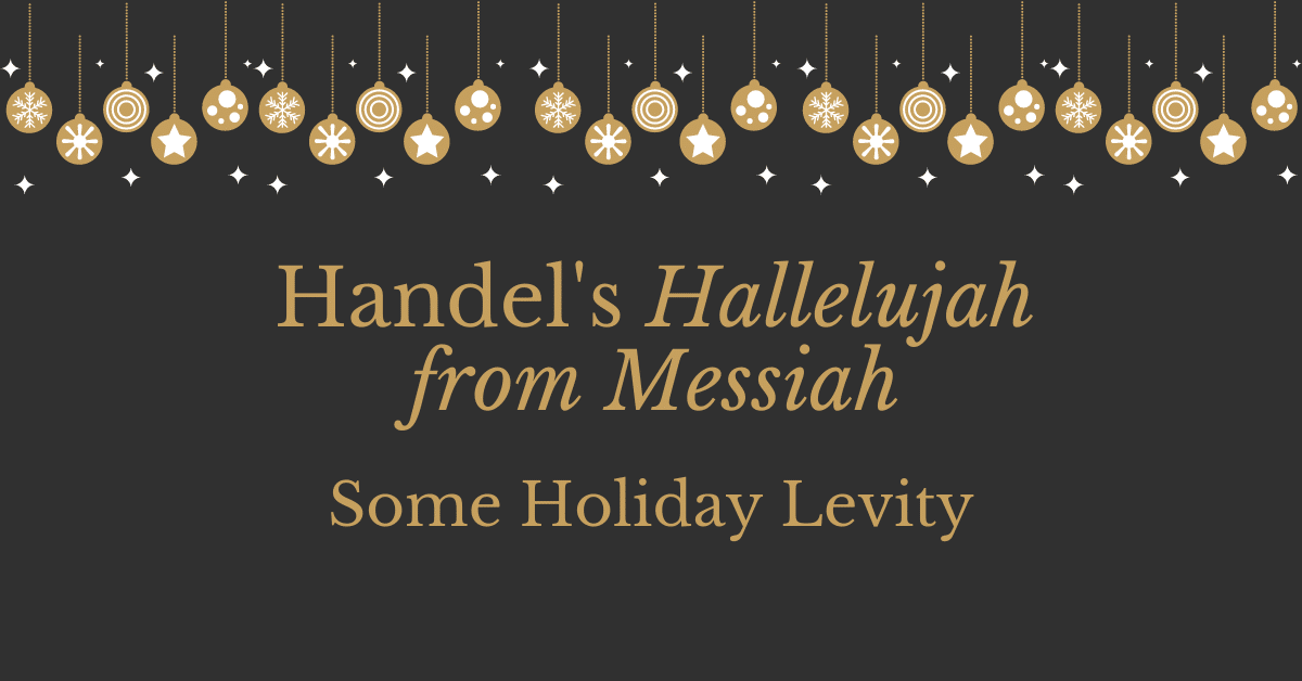 Handel's Hallelujah from Messiah Some Holiday Levity - blog title